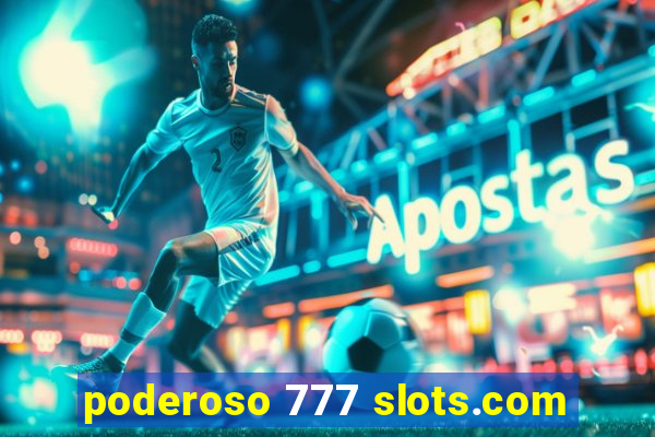 poderoso 777 slots.com